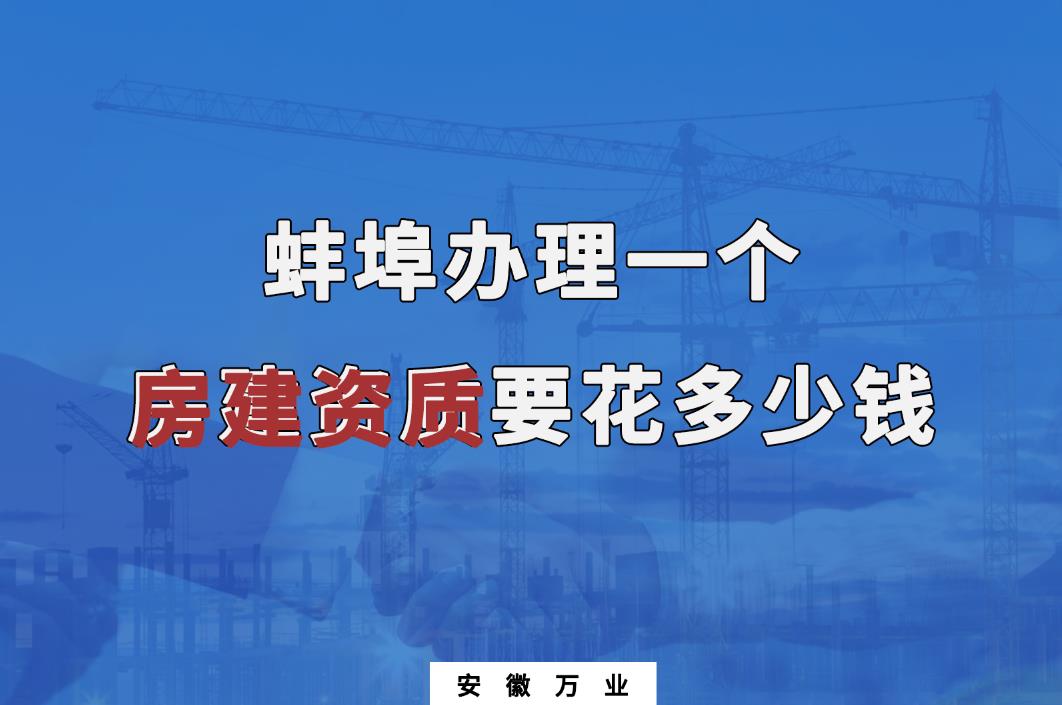 蚌埠辦理一個房建資質(zhì)要花多少錢