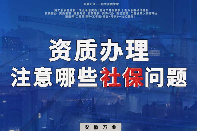 建筑資質(zhì)辦理，要注意哪些社保問題